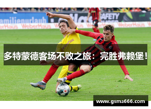多特蒙德客场不败之旅：完胜弗赖堡！