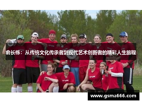 俞长栋：从传统文化传承者到现代艺术创新者的精彩人生旅程